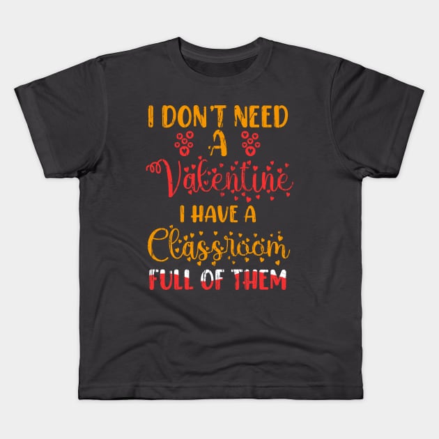 i dont need a valentine i have a classroom full of them Kids T-Shirt by  Berbero